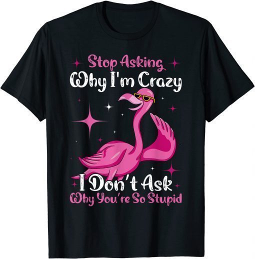 Cool Flamingo Stop Asking Why I'm Crazy Flamingo T-Shirt