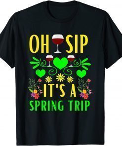 Cute Spring Trip Oh Sip It's A Spring Trip Wine Party T-Shirt