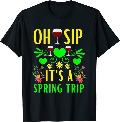 Cute Spring Trip Oh Sip It's A Spring Trip Wine Party T-Shirt