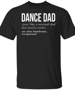 Dance Dad Just Like A Normal Dad But Much Cooler Shirt