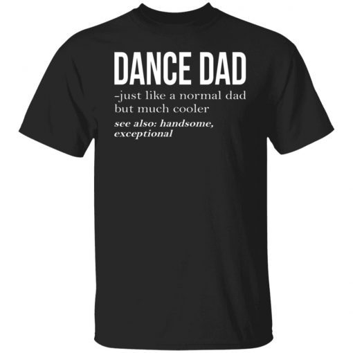 Dance Dad Just Like A Normal Dad But Much Cooler Shirt