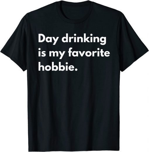 Day Drinking Is My Favorite Hobbie T-Shirt