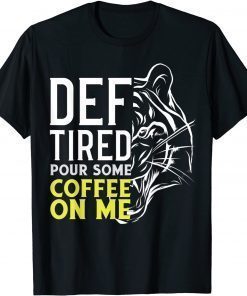 Def Tired Pour Some Coffee On Me T-Shirt