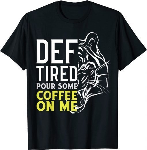 Def Tired Pour Some Coffee On Me T-Shirt