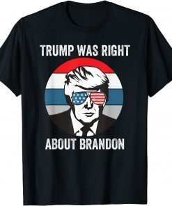 Donald Trump Was Right about brandon - Anti Joe Biden T-Shirt