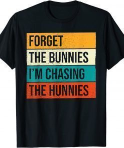 Forget The Bunnies I'm Chasing Hunnies ,Easter Egg Hunt T-Shirt