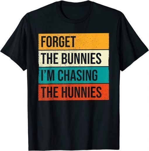 Forget The Bunnies I'm Chasing Hunnies ,Easter Egg Hunt T-Shirt