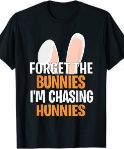 Forget the Bunnies I'm Chasing Hunnies Happy Easter T-Shirt