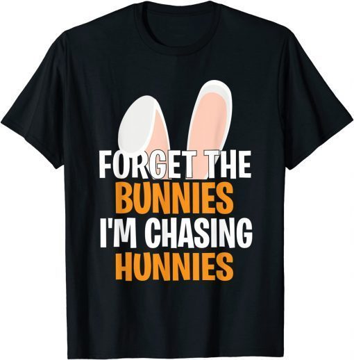 Forget the Bunnies I'm Chasing Hunnies Happy Easter T-Shirt