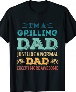 Grilling Dad Like A Normal Dad Except More Awesome T-Shirt