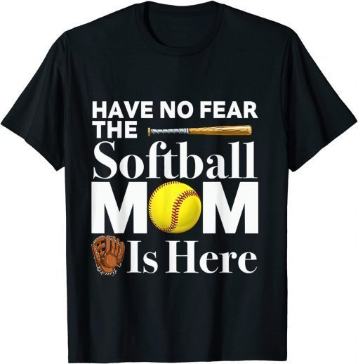 Have No Fear The Softball Mom Is Here Mother's Day T-Shirt