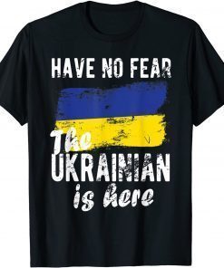 Have No Fear The Ukrainian Is Here I Stand With Ukraine T-Shirt