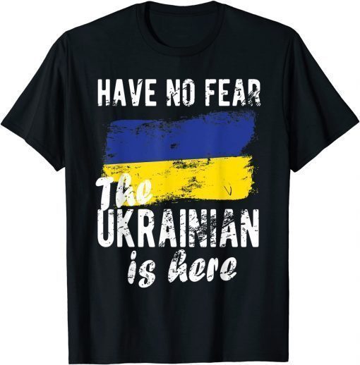 Have No Fear The Ukrainian Is Here I Stand With Ukraine T-Shirt