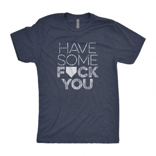 Have Some Fuck You T-Shirt