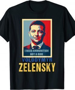 Hero Volodymyr Zelensky I Need Ammunition Not A Ride Ukraine T-Shirt