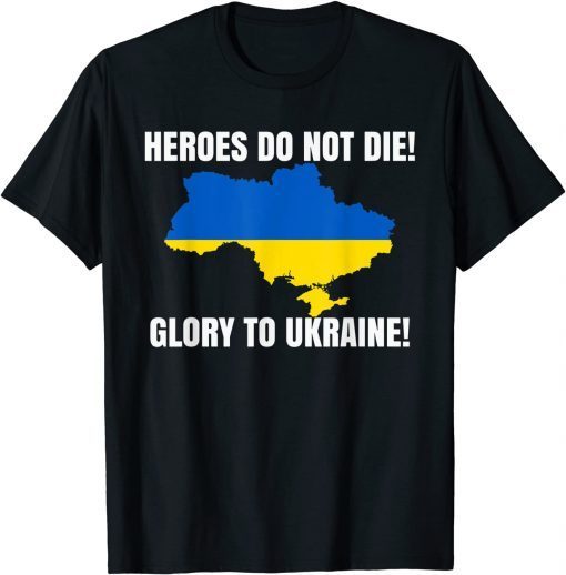 Heroes Do Not Die Glory To Ukraine We Stand With Ukraine T-Shirt