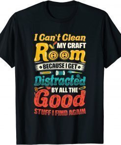 I Can't Clean My Craft Room Distracted Crafter Crafting T-Shirt