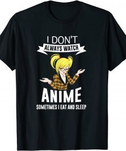 I Don't Always Watch Anime Sometimes I Eat and Sleep Blonde T-Shirt