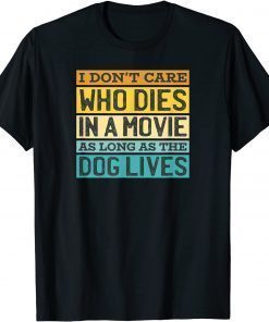 I Don't Care Who Dies in the Movie as Long as the Dog Lives T-Shirt