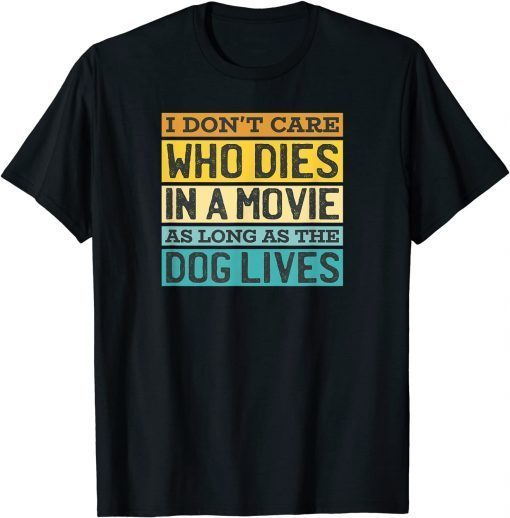 I Don't Care Who Dies in the Movie as Long as the Dog Lives T-Shirt