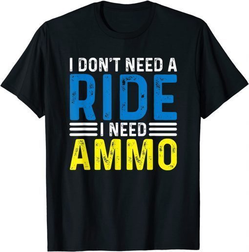 I Don't Need A Ride I Need Ammo Support T-Shirt