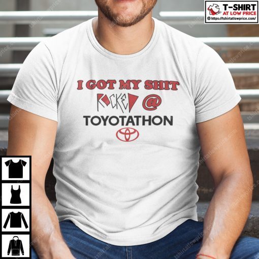 I Got My Shit Rocked At Toyotathon Tee Shirt