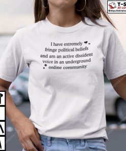 I Have Extremely Fringe Political Beliefs And Am An Active Dissident Classic Shirt