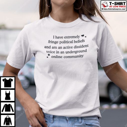 I Have Extremely Fringe Political Beliefs And Am An Active Dissident Classic Shirt