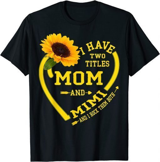 I Have Two Titles Mom And Mimi Mother's Day Sunflower Lover T-Shirt