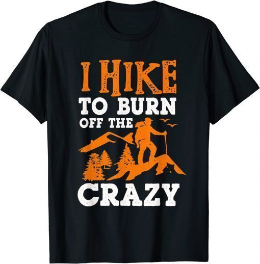 I Hike To Burn Off The Crazy T-Shirt