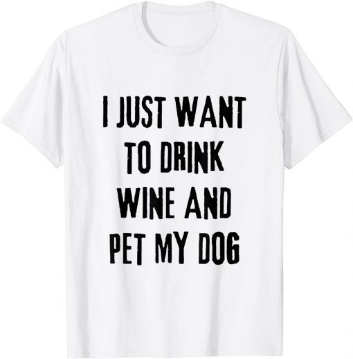 I Just Want To Drink Wine And Pet My Dog T-Shirt