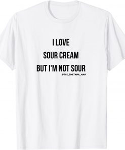 I LOVE SOUR CREAM BUT IM NOT SOUR T-Shirt