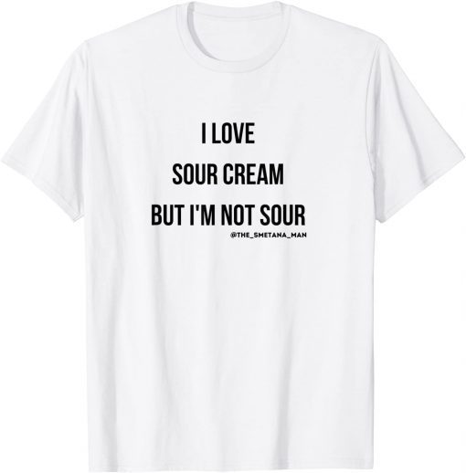 I LOVE SOUR CREAM BUT IM NOT SOUR T-Shirt