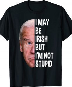 I May Be Irish But I’m Not Stupid Anti-Biden T-Shirt