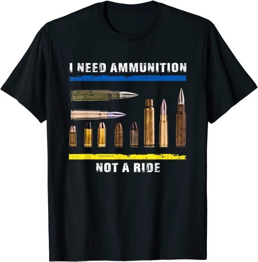 I Need Ammo - Not A Ride Ukrainian Flag T-Shirt