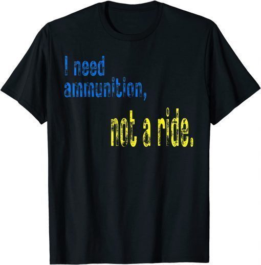 I Need Ammunition, Not A Ride Courageous President Zelenskyy T-Shirt