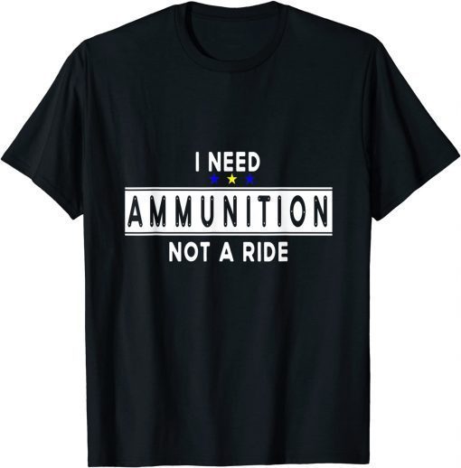 I Need Ammunition, Not A Ride For Ukraine I Stand With Ukraine T-Shirt