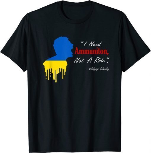 I Need Ammunition, Not A Ride I Stand With Ukraine T-Shirt