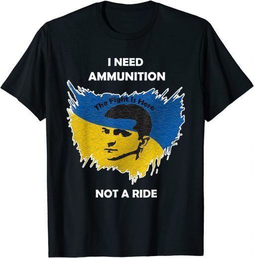I Need Ammunition Not A Ride The Fight Is Here T-Shirt