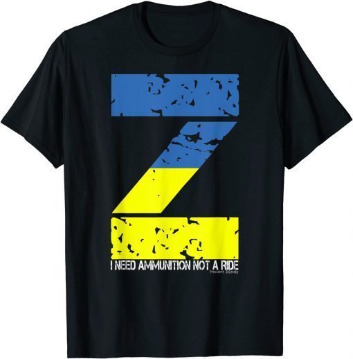 I Need Ammunition Not A Ride Ukraine Flag President Zelensky T-Shirt