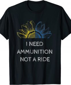I Need Ammunition Not a Ride Ukraine Flag Sunflower T-Shirt