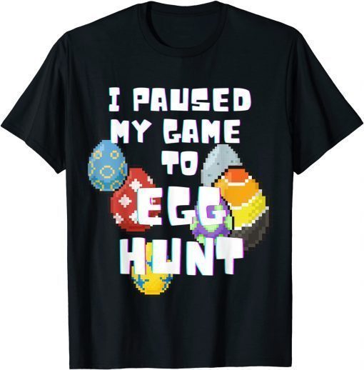 I Paused My Game To Egg Hunt Tee Shirt