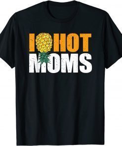 I Pineapple Hot Moms Milfs Upside Down I Heart T-Shirt