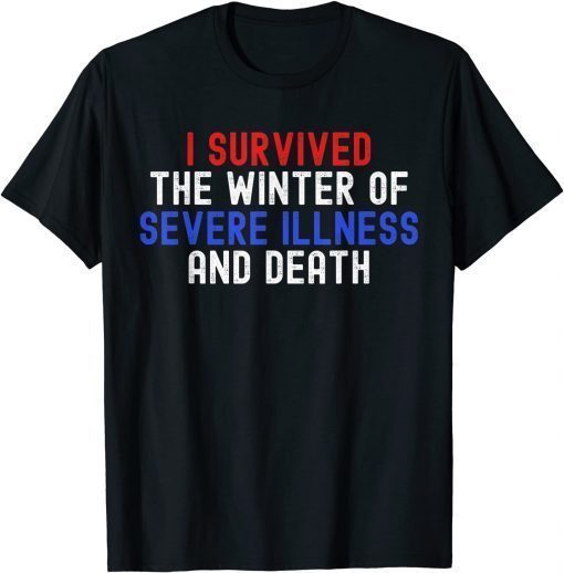 I Survived The Winter Of Severe Illness And Death T-Shirt