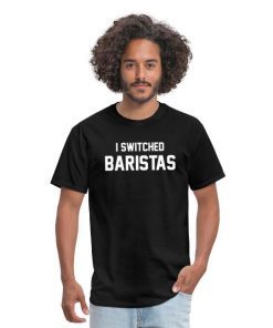 I Switched Barista T-Shirt