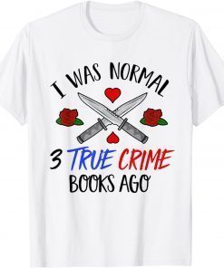 I Was Normal 3 True Crime Books Ago T-Shirt