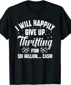 I Will Happily Give Up Thrifting For Million Thrifter Tee Shirt