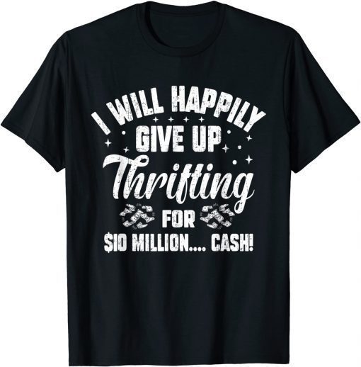 I Will Happily Give Up Thrifting For Million Thrifter Tee Shirt