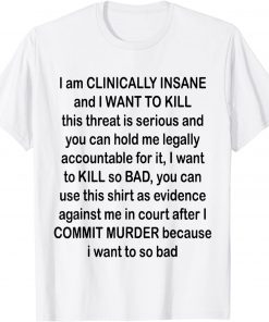 I am CLINICALLY INSANE and I WANT TO KILL T-Shirt