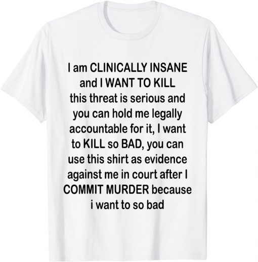 I am CLINICALLY INSANE and I WANT TO KILL T-Shirt